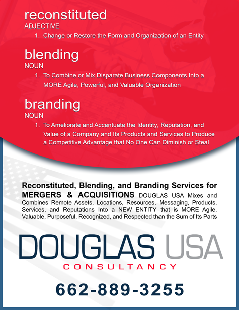 Reconstituted, Blending, and Branding Services for MERGERS and ACQUISITIONS | DOUGLAS USA Mixes and Combines Remote Assets, Locations, Resources, Messaging, Products, Services, and Reputations Into a NEW ENTITY that is MORE Agile, Valuable, Purposeful, Recognized, and Respected than the Sum of Its Parts